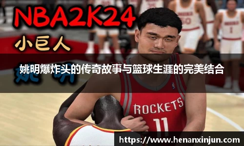 姚明爆炸头的传奇故事与篮球生涯的完美结合
