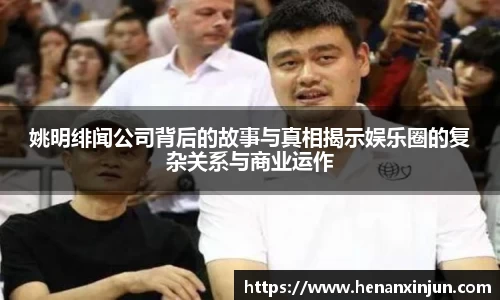 姚明绯闻公司背后的故事与真相揭示娱乐圈的复杂关系与商业运作