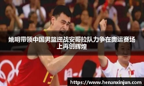 姚明带领中国男篮迎战安哥拉队力争在奥运赛场上再创辉煌