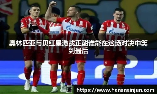 奥林匹亚与贝红星激战正酣谁能在这场对决中笑到最后